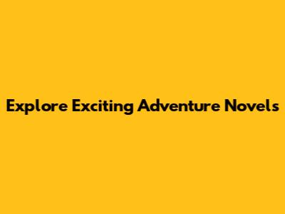 Explore Exciting Adventure Novels