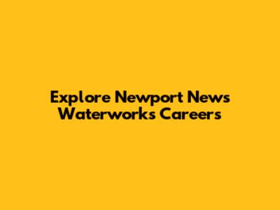 Explore Newport News Waterworks Careers