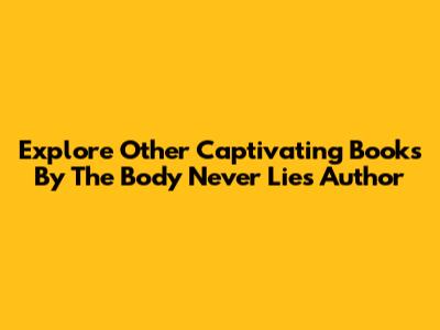 Explore Other Captivating Books By The Body Never Lies Author