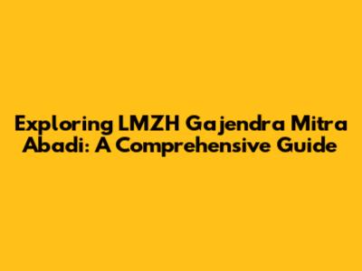 Exploring LMZH Gajendra Mitra Abadi: A Comprehensive Guide