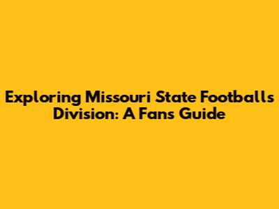 Exploring Missouri State Football's Division: A Fan's Guide