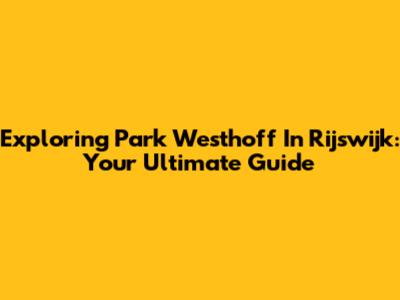 Exploring Park Westhoff In Rijswijk: Your Ultimate Guide