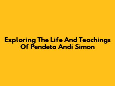 Exploring The Life And Teachings Of Pendeta Andi Simon