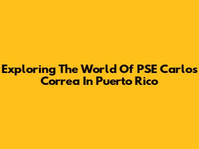 Exploring The World Of PSE Carlos Correa In Puerto Rico