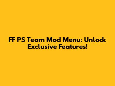 FF PS Team Mod Menu: Unlock Exclusive Features!