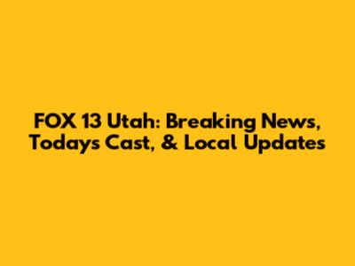 FOX 13 Utah: Breaking News, Today's Cast, & Local Updates