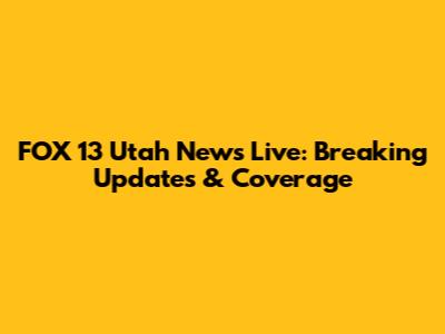 FOX 13 Utah News Live: Breaking Updates & Coverage