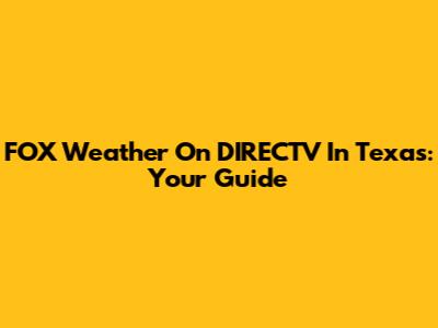 FOX Weather On DIRECTV In Texas: Your Guide