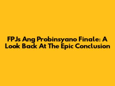 FPJ's Ang Probinsyano Finale: A Look Back At The Epic Conclusion