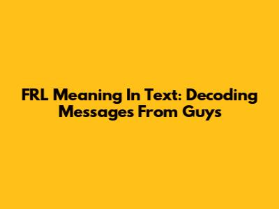 FRL Meaning In Text: Decoding Messages From Guys