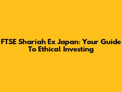 FTSE Shariah Ex Japan: Your Guide To Ethical Investing