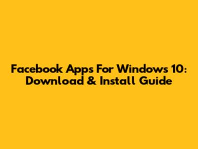 Facebook Apps For Windows 10: Download & Install Guide