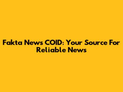 Fakta News COID: Your Source For Reliable News