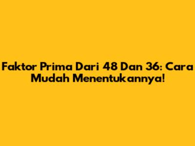 Faktor Prima Dari 48 Dan 36: Cara Mudah Menentukannya!