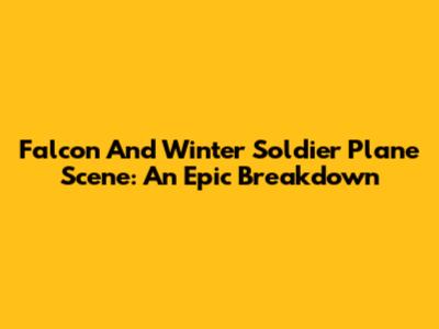 Falcon And Winter Soldier Plane Scene: An Epic Breakdown