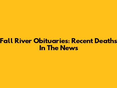 Fall River Obituaries: Recent Deaths In The News