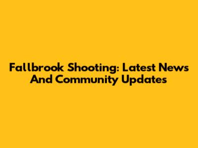 Fallbrook Shooting: Latest News And Community Updates