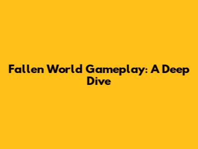 Fallen World Gameplay: A Deep Dive