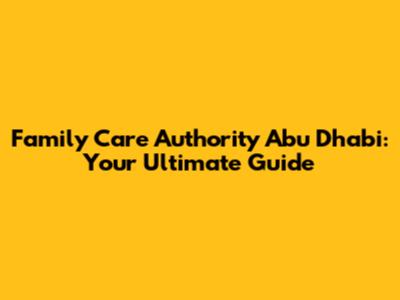 Family Care Authority Abu Dhabi: Your Ultimate Guide