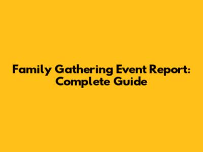 Family Gathering Event Report: Complete Guide