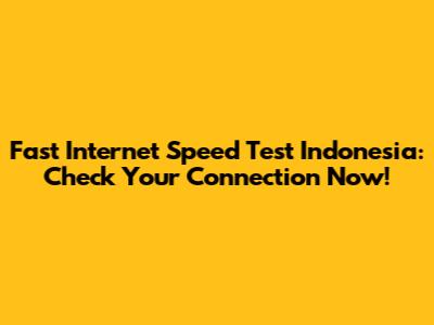 Fast Internet Speed Test Indonesia: Check Your Connection Now!