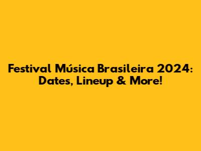 Festival Música Brasileira 2024: Dates, Lineup & More!