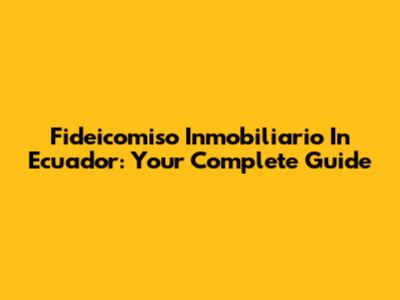 Fideicomiso Inmobiliario In Ecuador: Your Complete Guide