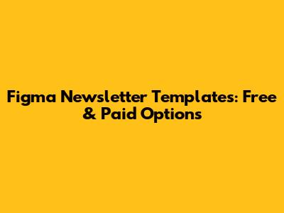 Figma Newsletter Templates: Free & Paid Options