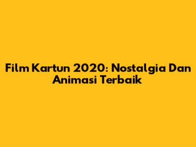 Film Kartun 2020: Nostalgia Dan Animasi Terbaik