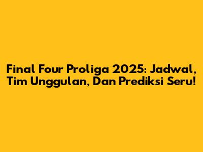 Final Four Proliga 2025: Jadwal, Tim Unggulan, Dan Prediksi Seru!