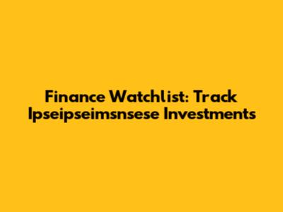 Finance Watchlist: Track Ipseipseimsnsese Investments