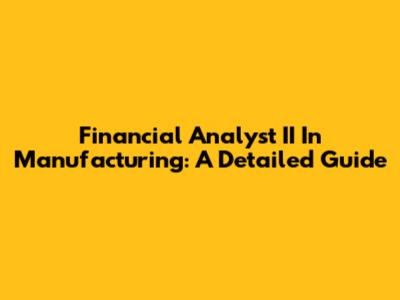 Financial Analyst II In Manufacturing: A Detailed Guide