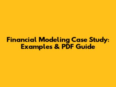 Financial Modeling Case Study: Examples & PDF Guide