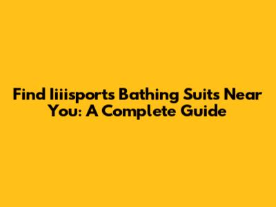 Find Iiiisports Bathing Suits Near You: A Complete Guide