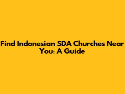 Find Indonesian SDA Churches Near You: A Guide