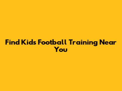 Find Kids Football Training Near You