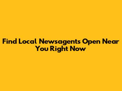 Find Local Newsagents Open Near You Right Now