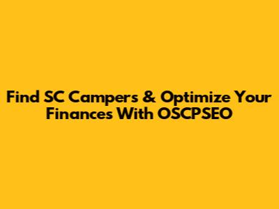 Find SC Campers & Optimize Your Finances With OSCPSEO