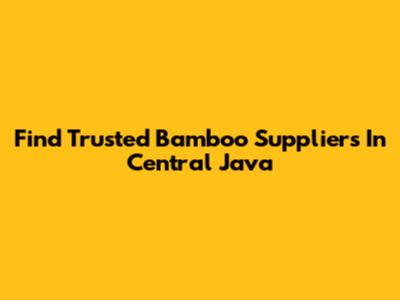 Find Trusted Bamboo Suppliers In Central Java
