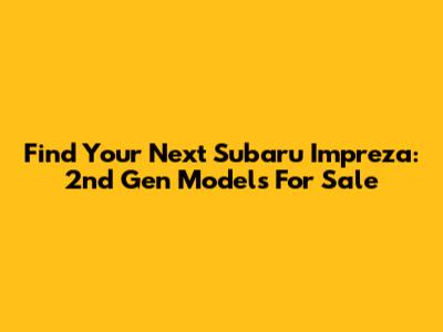 Find Your Next Subaru Impreza: 2nd Gen Models For Sale