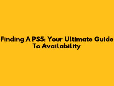Finding A PS5: Your Ultimate Guide To Availability