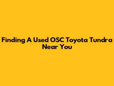 Finding A Used OSC Toyota Tundra Near You