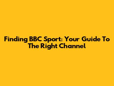 Finding BBC Sport: Your Guide To The Right Channel