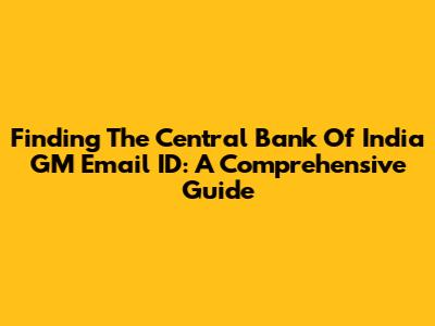 Finding The Central Bank Of India GM Email ID: A Comprehensive Guide