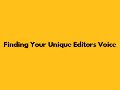 Finding Your Unique Editor's Voice