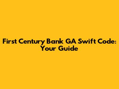 First Century Bank GA Swift Code: Your Guide