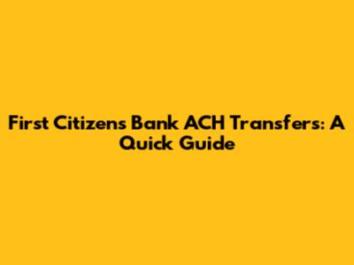First Citizens Bank ACH Transfers: A Quick Guide