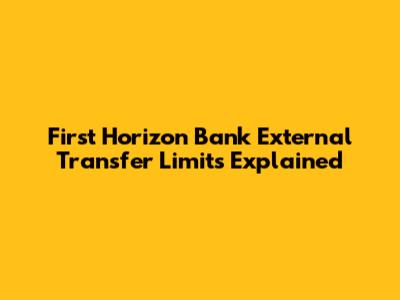 First Horizon Bank External Transfer Limits Explained