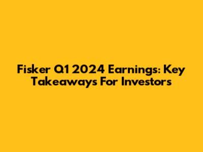 Fisker Q1 2024 Earnings: Key Takeaways For Investors