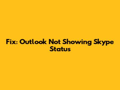 Fix: Outlook Not Showing Skype Status